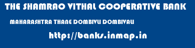 THE SHAMRAO VITHAL COOPERATIVE BANK  MAHARASHTRA THANE DOMBIVLI DOMBIVALI  banks information 